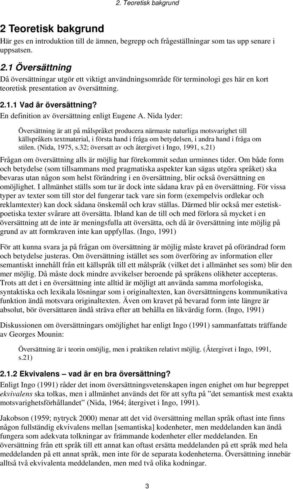 Nida lyder: Översättning är att på målspråket producera närmaste naturliga motsvarighet till källspråkets textmaterial, i första hand i fråga om betydelsen, i andra hand i fråga om stilen.