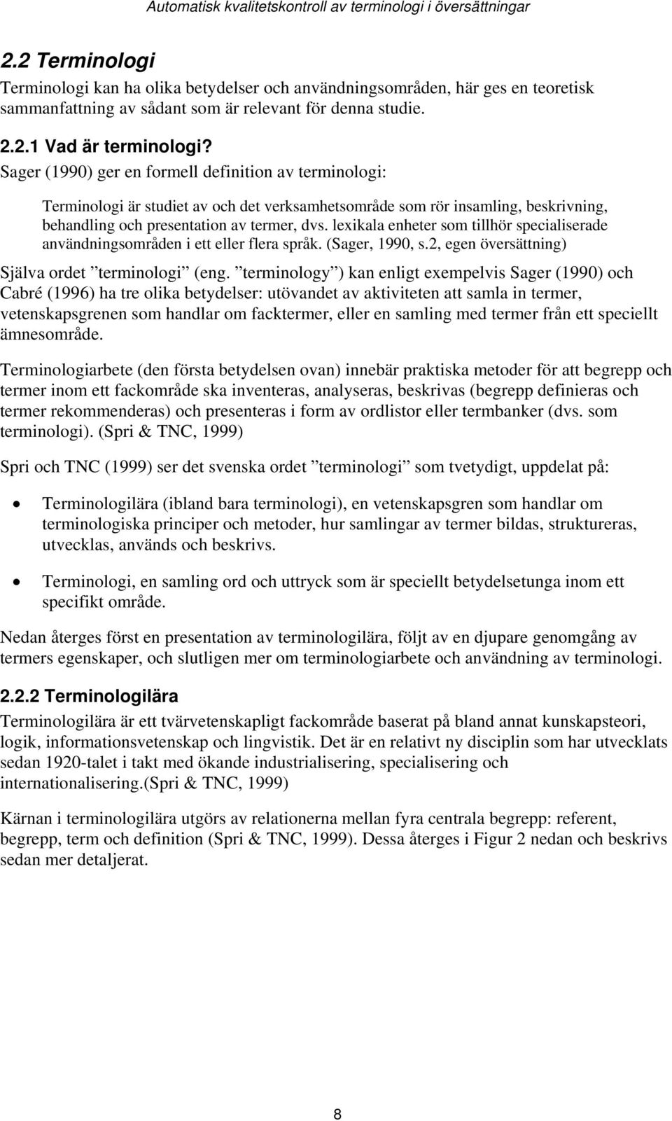 Sager (1990) ger en formell definition av terminologi: Terminologi är studiet av och det verksamhetsområde som rör insamling, beskrivning, behandling och presentation av termer, dvs.