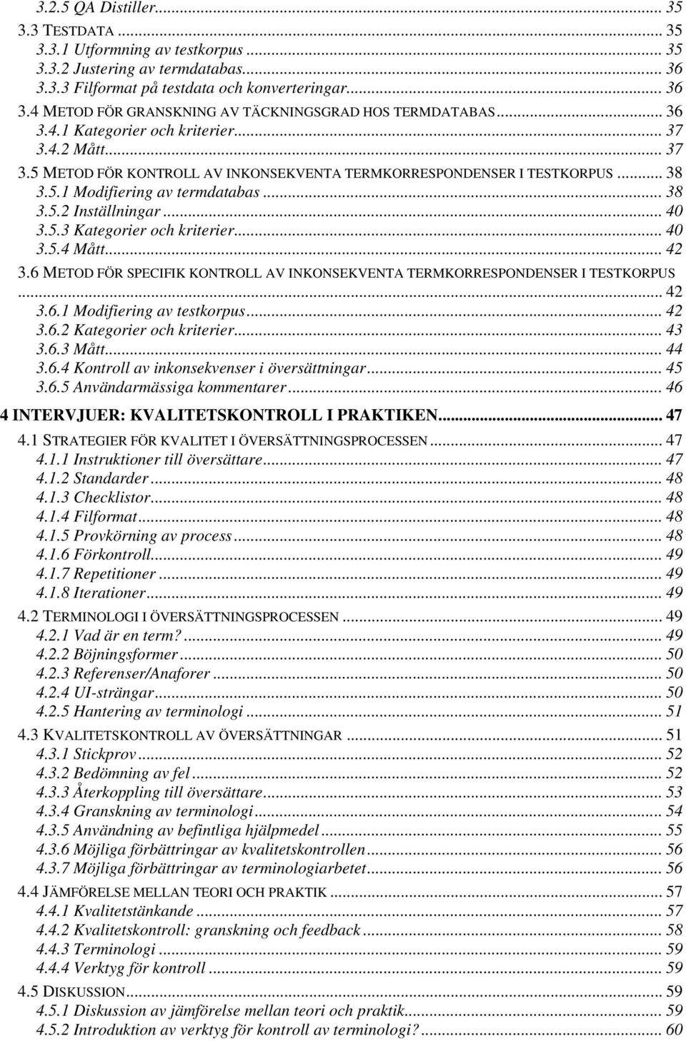 .. 40 3.5.3 Kategorier och kriterier... 40 3.5.4 Mått... 42 3.6 METOD FÖR SPECIFIK KONTROLL AV INKONSEKVENTA TERMKORRESPONDENSER I TESTKORPUS... 42 3.6.1 Modifiering av testkorpus... 42 3.6.2 Kategorier och kriterier.