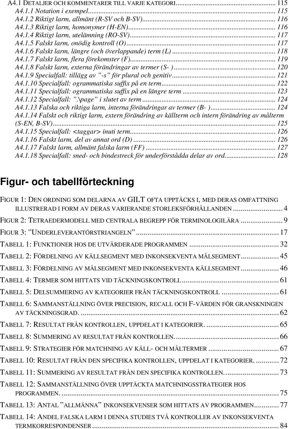 .. 120 A4.1.9 Specialfall: tillägg av -s för plural och genitiv... 121 A4.1.10 Specialfall: ogrammatiska suffix på en term... 122 A4.1.11 Specialfall: ogrammatiska suffix på en längre term... 123 A4.