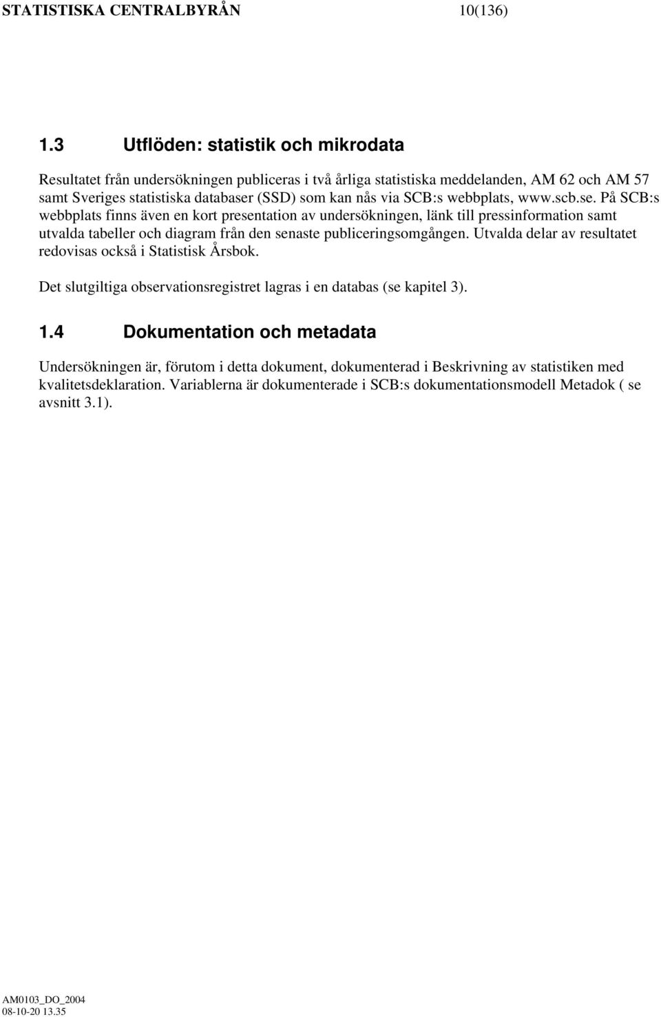 webbplats, www.scb.se. På SCB:s webbplats finns även en kort presentation av undersökningen, länk till pressinformation samt utvalda tabeller och diagram från den senaste publiceringsomgången.