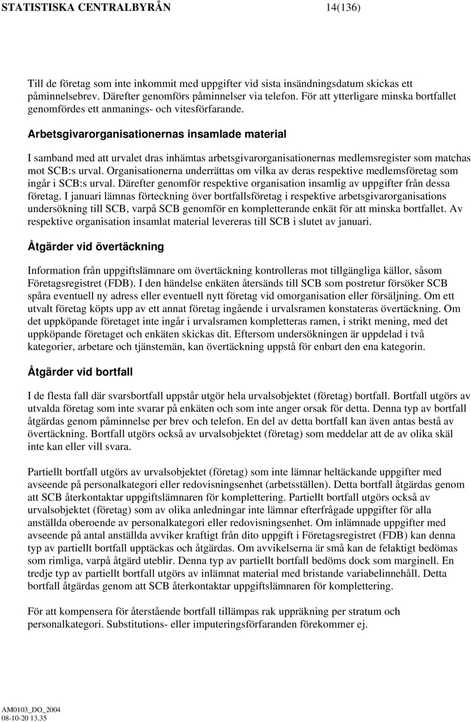 Arbetsgivarorganisationernas insamlade material I samband med att urvalet dras inhämtas arbetsgivarorganisationernas medlemsregister som matchas mot SCB:s urval.