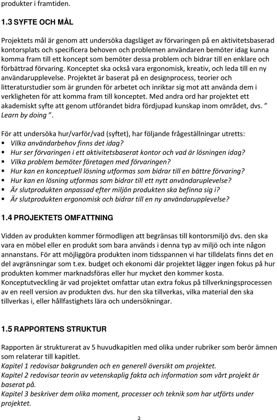 ett koncept som bemöter dessa problem och bidrar till en enklare och förbättrad förvaring. Konceptet ska också vara ergonomisk, kreativ, och leda till en ny användarupplevelse.