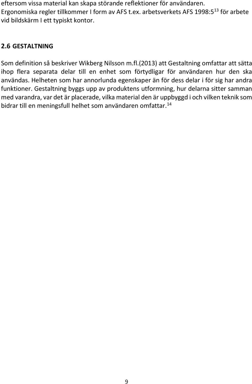 (2013) att Gestaltning omfattar att sätta ihop flera separata delar till en enhet som förtydligar för användaren hur den ska användas.