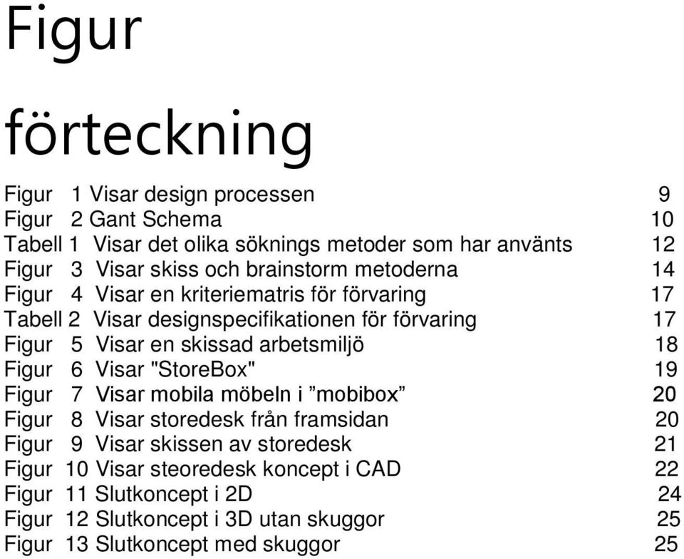 arbetsmiljö 18 Figur 6 Visar "StoreBox" 19 Figur 7 Visar mobila möbeln i mobibox 20 Figur 8 Visar storedesk från framsidan 20 Figur 9 Visar skissen av