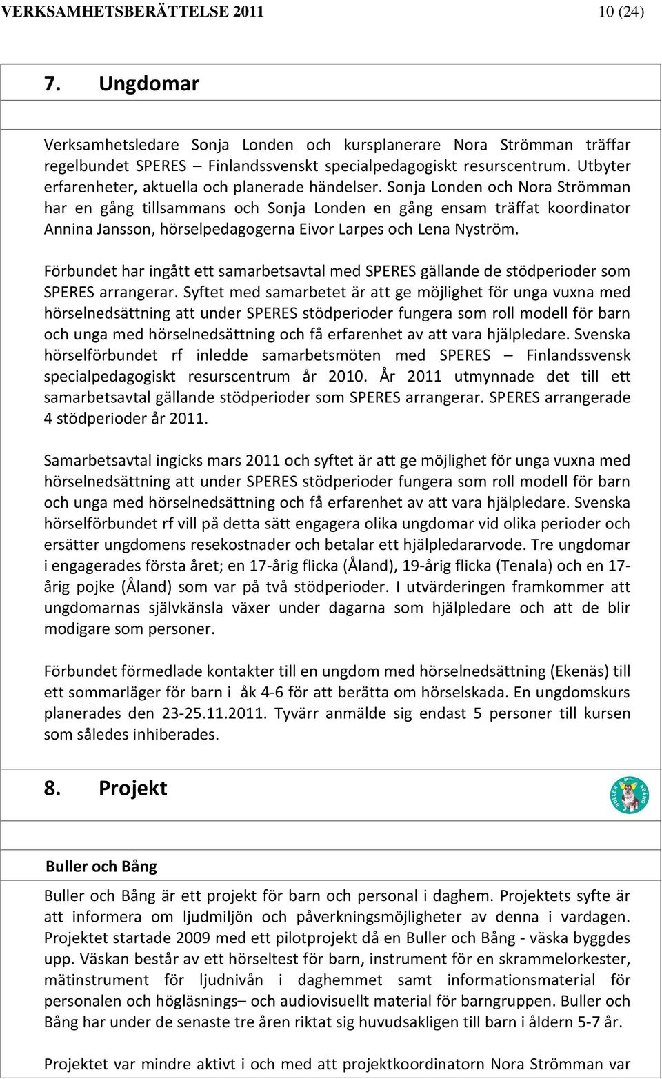 Sonja Londen och Nora Strömman har en gång tillsammans och Sonja Londen en gång ensam träffat koordinator Annina Jansson, hörselpedagogerna Eivor Larpes och Lena Nyström.