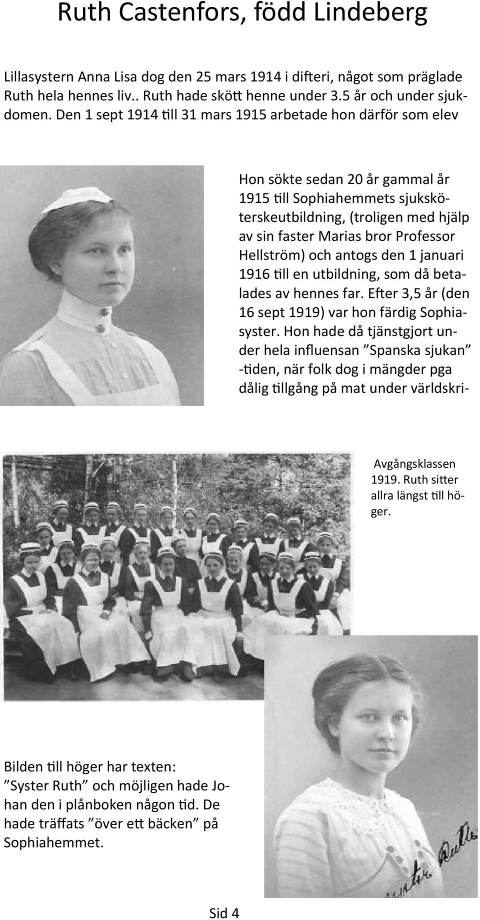 Hellström) och antogs den 1 januari 1916 ll en utbildning, som då betalades av hennes far. E er 3,5 år (den 16 sept 1919) var hon färdig Sophiasyster.