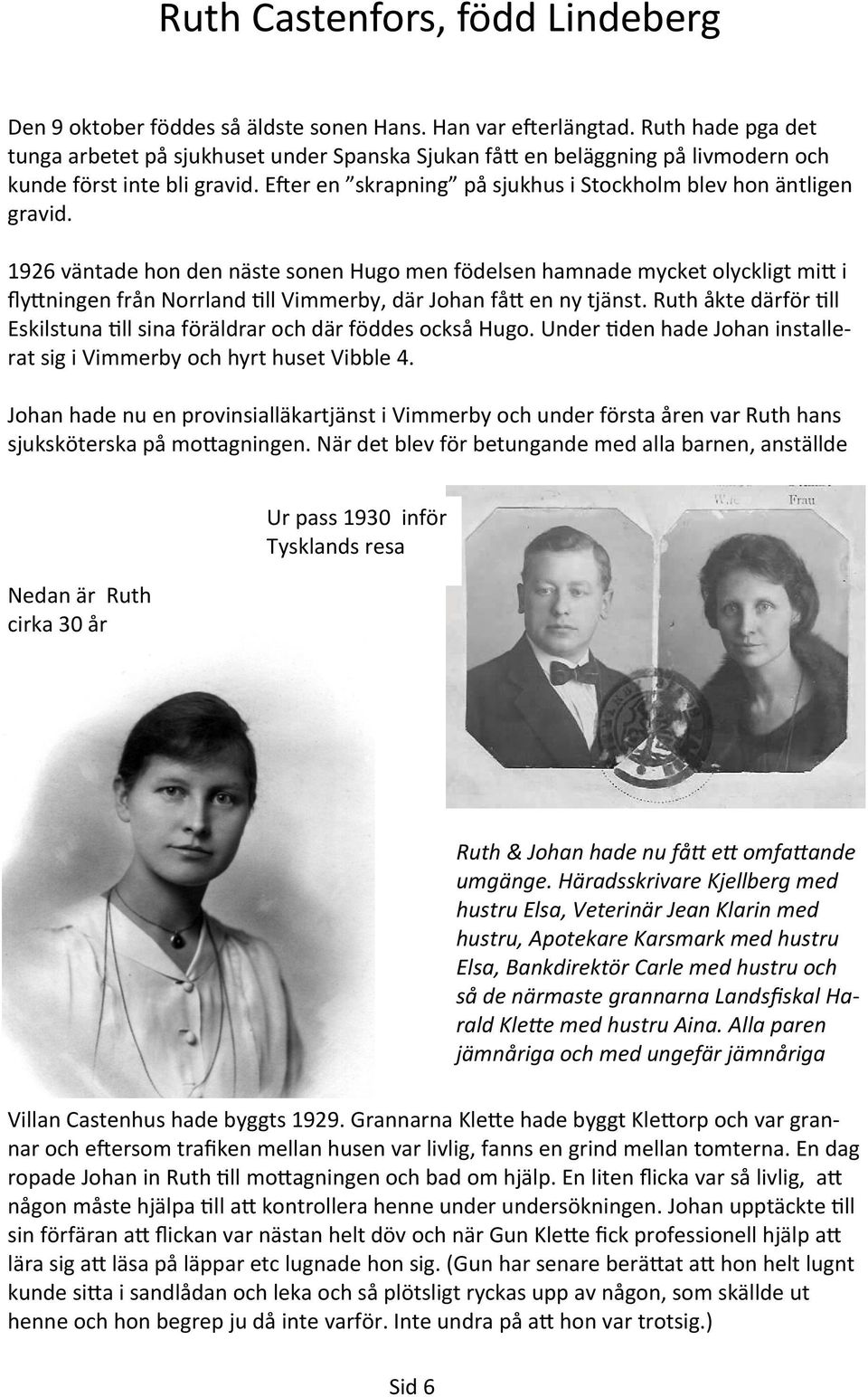 1926 väntade hon den näste sonen Hugo men födelsen hamnade mycket olyckligt mi i fly ningen från Norrland ll Vimmerby, där Johan få en ny tjänst.