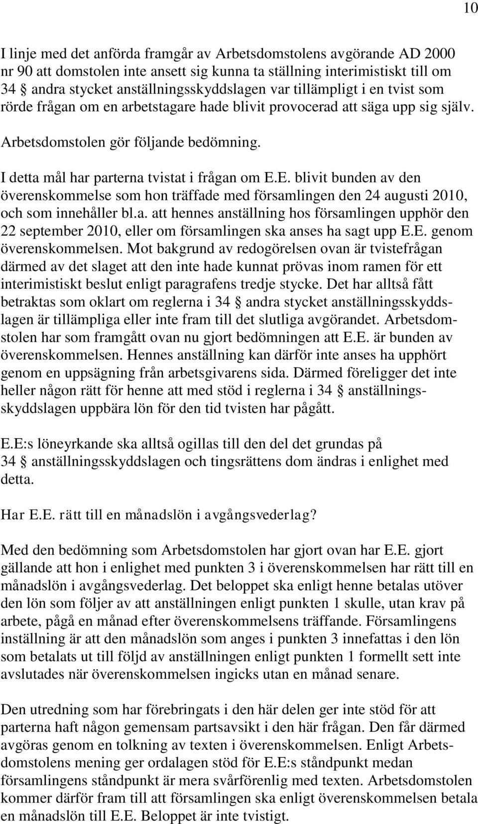 E. blivit bunden av den överenskommelse som hon träffade med församlingen den 24 augusti 2010, och som innehåller bl.a. att hennes anställning hos församlingen upphör den 22 september 2010, eller om församlingen ska anses ha sagt upp E.