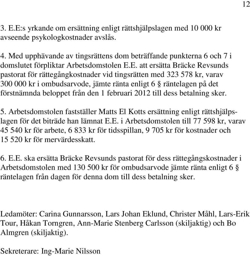 E. att ersätta Bräcke Revsunds pastorat för rättegångkostnader vid tingsrätten med 323 578 kr, varav 300 000 kr i ombudsarvode, jämte ränta enligt 6 räntelagen på det förstnämnda beloppet från den 1