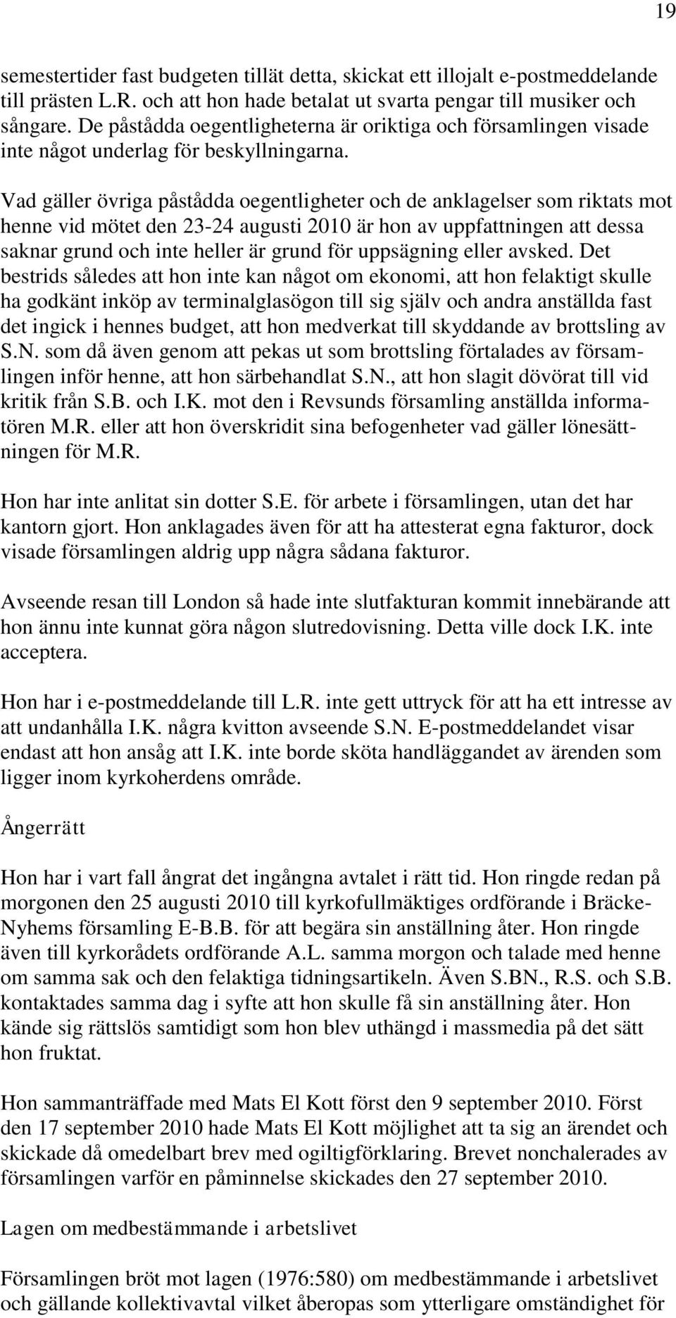 Vad gäller övriga påstådda oegentligheter och de anklagelser som riktats mot henne vid mötet den 23-24 augusti 2010 är hon av uppfattningen att dessa saknar grund och inte heller är grund för