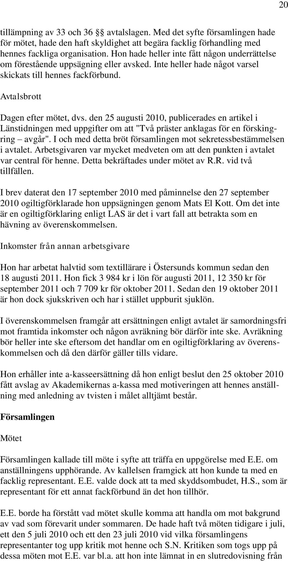 den 25 augusti 2010, publicerades en artikel i Länstidningen med uppgifter om att "Två präster anklagas för en förskingring avgår".