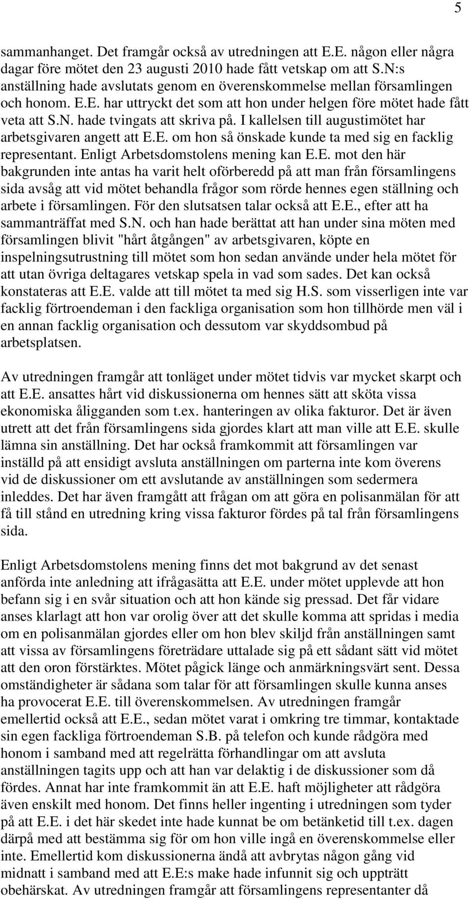 I kallelsen till augustimötet har arbetsgivaren angett att E.