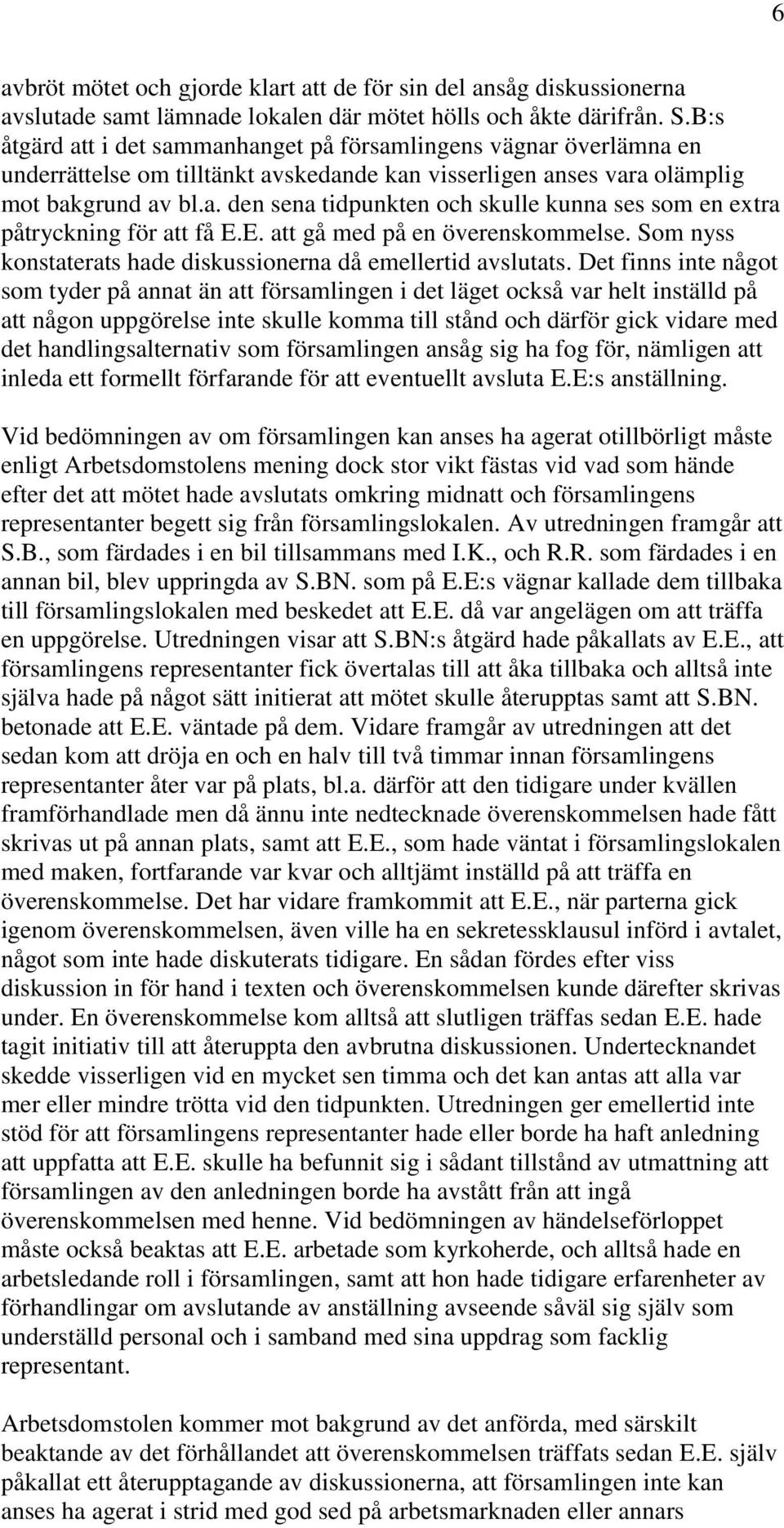 E. att gå med på en överenskommelse. Som nyss konstaterats hade diskussionerna då emellertid avslutats.