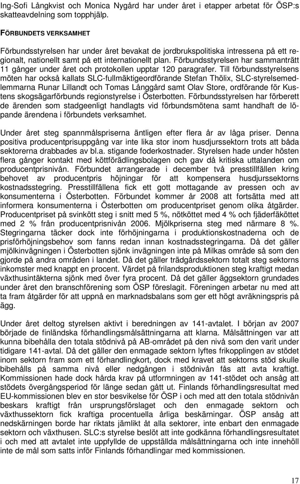 Förbundsstyrelsen har sammanträtt 11 gånger under året och protokollen upptar 120 paragrafer.