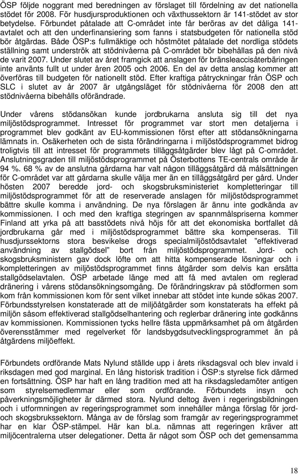 Både ÖSP:s fullmäktige och höstmötet påtalade det nordliga stödets ställning samt underströk att stödnivåerna på C-området bör bibehållas på den nivå de varit 2007.