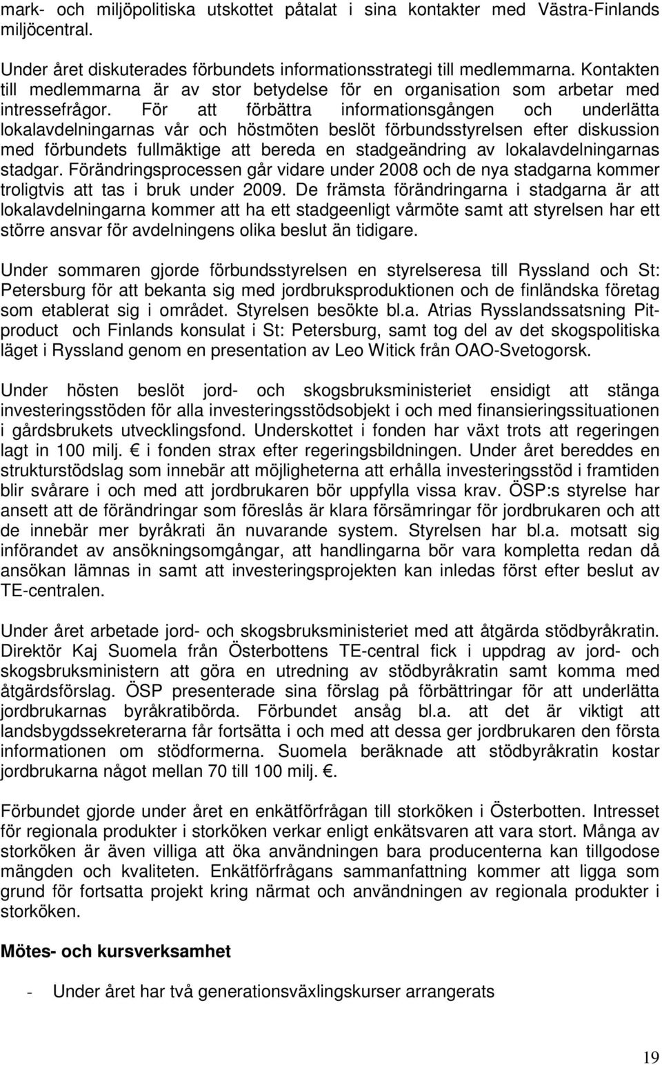 För att förbättra informationsgången och underlätta lokalavdelningarnas vår och höstmöten beslöt förbundsstyrelsen efter diskussion med förbundets fullmäktige att bereda en stadgeändring av