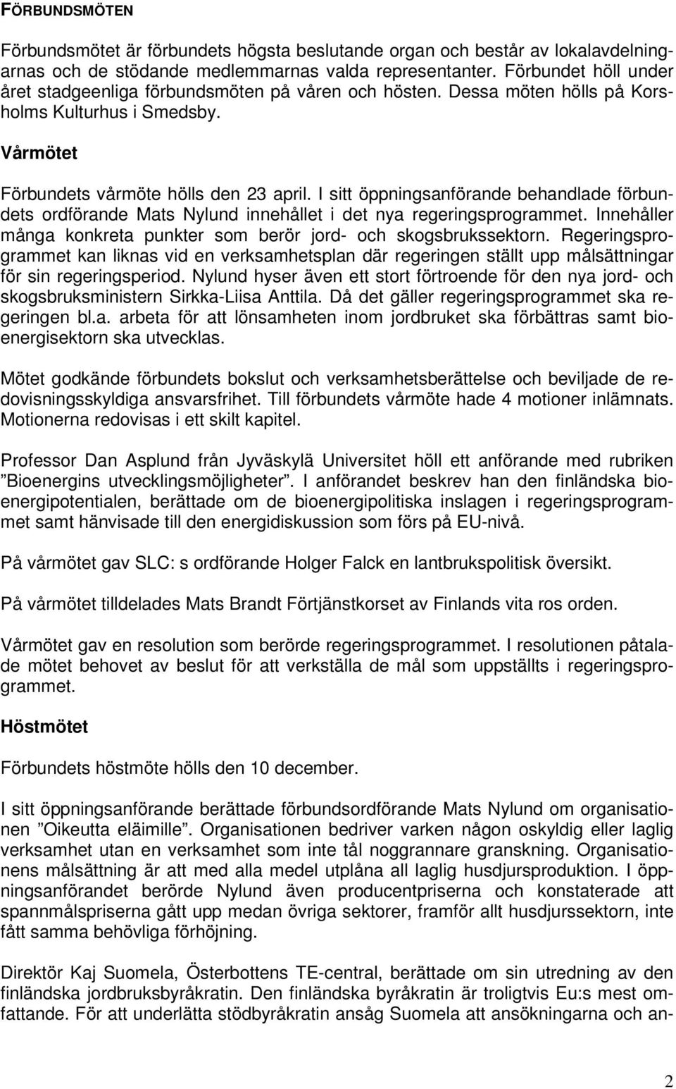 I sitt öppningsanförande behandlade förbundets ordförande Mats Nylund innehållet i det nya regeringsprogrammet. Innehåller många konkreta punkter som berör jord- och skogsbrukssektorn.