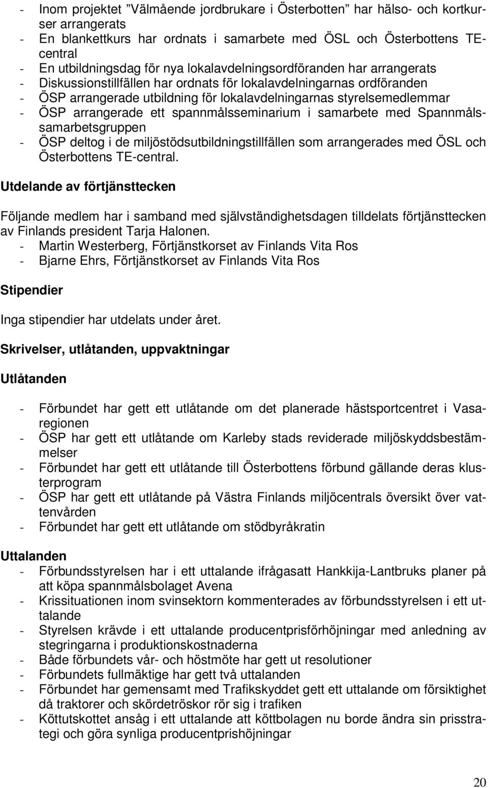 arrangerade ett spannmålsseminarium i samarbete med Spannmålssamarbetsgruppen - ÖSP deltog i de miljöstödsutbildningstillfällen som arrangerades med ÖSL och Österbottens TE-central.