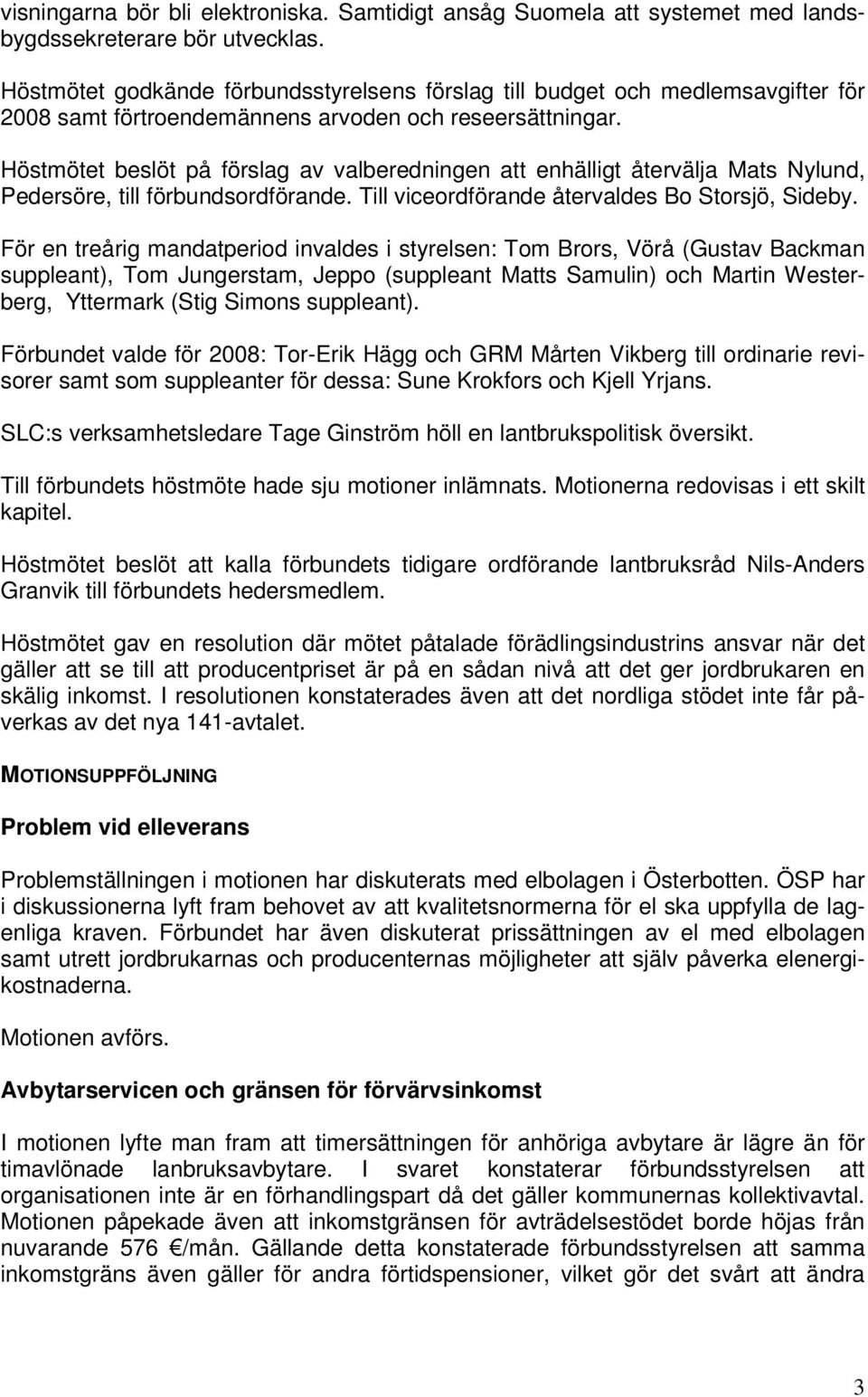 Höstmötet beslöt på förslag av valberedningen att enhälligt återvälja Mats Nylund, Pedersöre, till förbundsordförande. Till viceordförande återvaldes Bo Storsjö, Sideby.