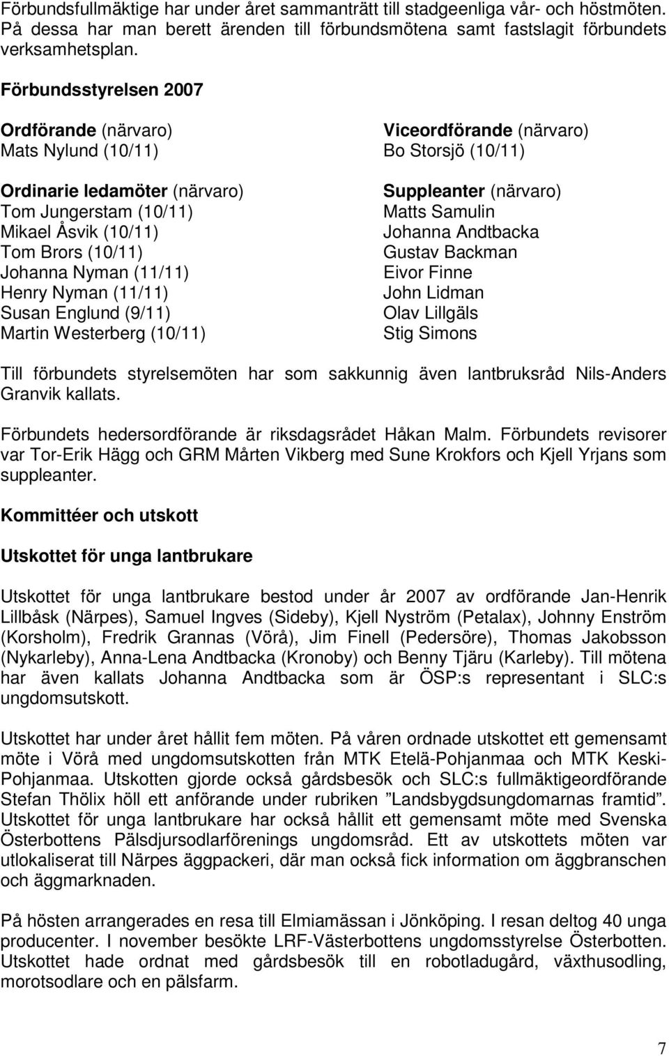 Johanna Nyman (11/11) Henry Nyman (11/11) Susan Englund (9/11) Martin Westerberg (10/11) Suppleanter (närvaro) Matts Samulin Johanna Andtbacka Gustav Backman Eivor Finne John Lidman Olav Lillgäls