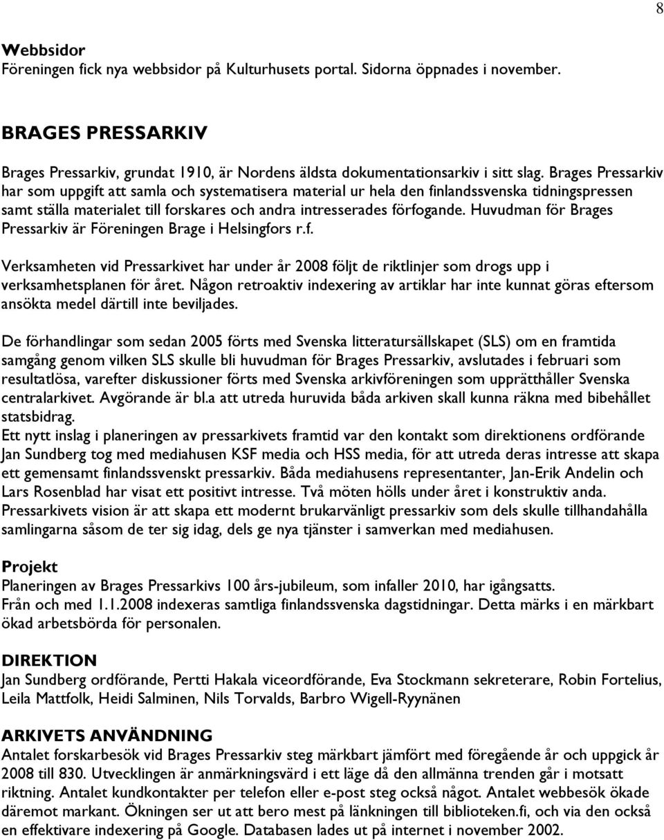 Huvudman för Brages Pressarkiv är Föreningen Brage i Helsingfors r.f. Verksamheten vid Pressarkivet har under år 2008 följt de riktlinjer som drogs upp i verksamhetsplanen för året.