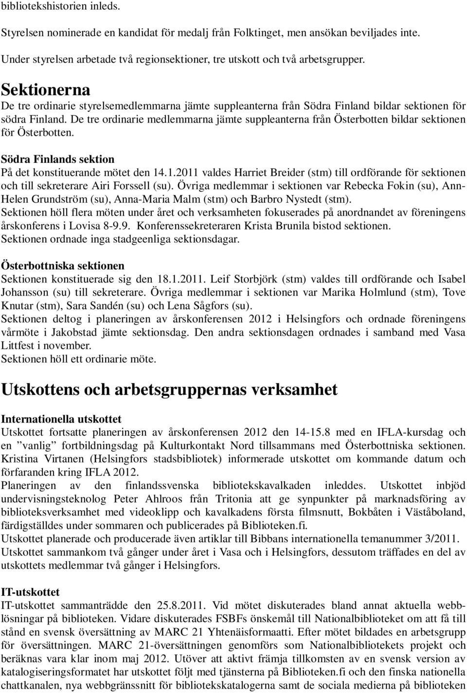 De tre ordinarie medlemmarna jämte suppleanterna från Österbotten bildar sektionen för Österbotten. Södra Finlands sektion På det konstituerande mötet den 14