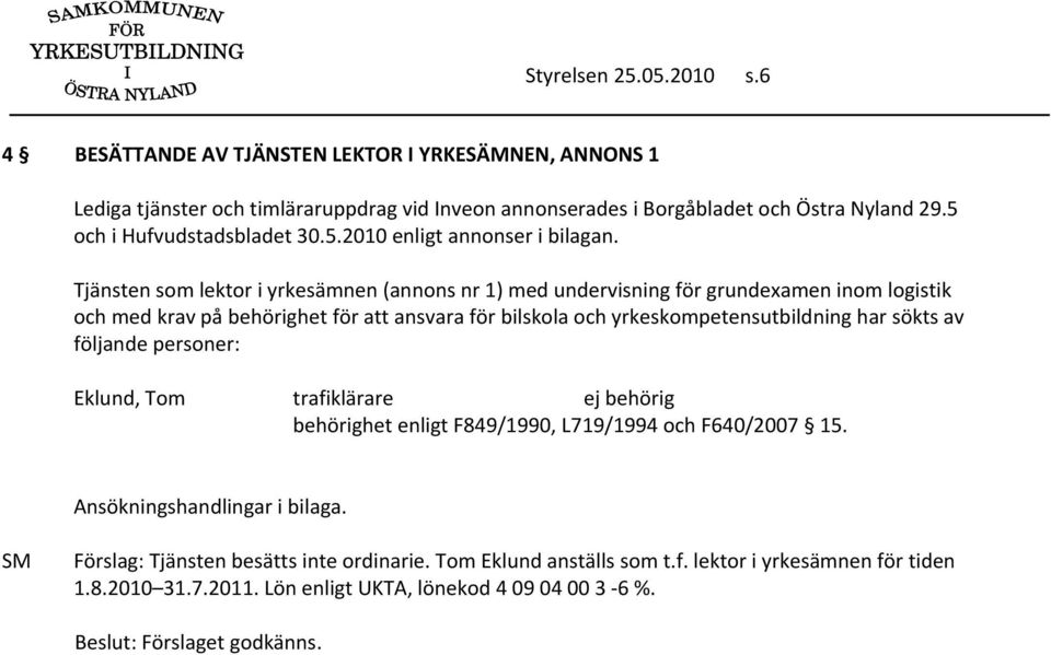 Tjänsten som lektor i yrkesämnen (annons nr 1) med undervisning för grundexamen inom logistik och med krav på behörighet för att ansvara för bilskola och yrkeskompetensutbildning har