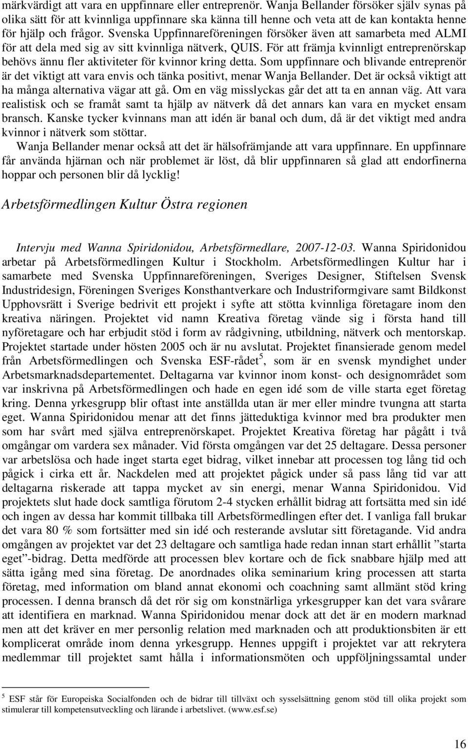 Svenska Uppfinnareföreningen försöker även att samarbeta med ALMI för att dela med sig av sitt kvinnliga nätverk, QUIS.