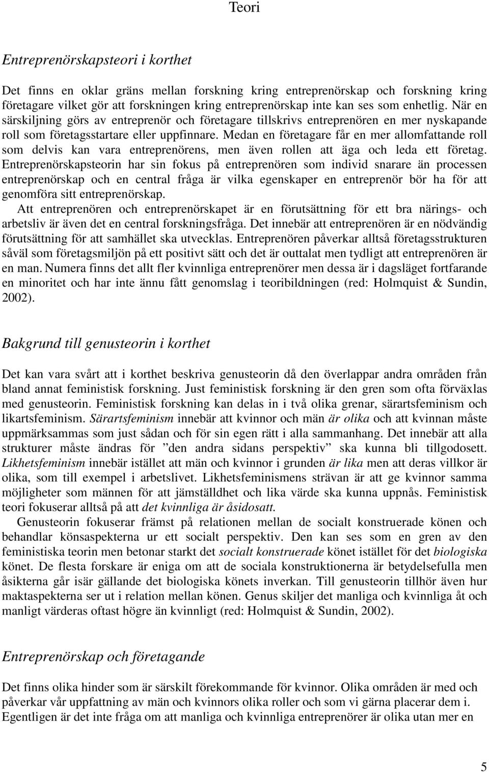 Medan en företagare får en mer allomfattande roll som delvis kan vara entreprenörens, men även rollen att äga och leda ett företag.