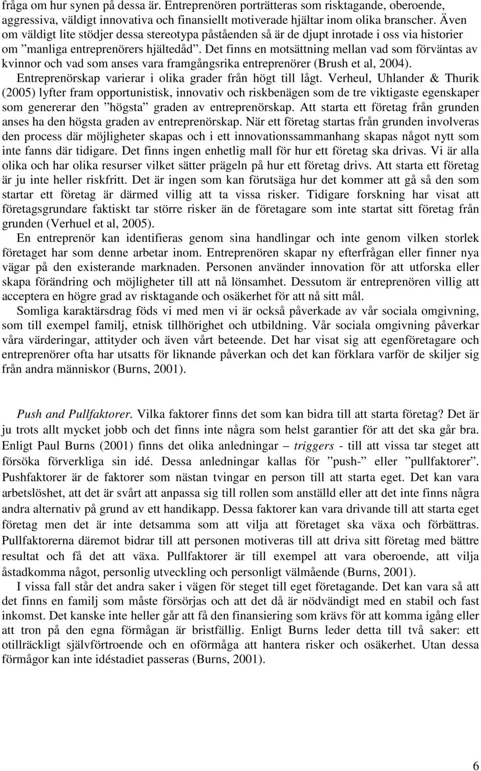 Det finns en motsättning mellan vad som förväntas av kvinnor och vad som anses vara framgångsrika entreprenörer (Brush et al, 2004). Entreprenörskap varierar i olika grader från högt till lågt.