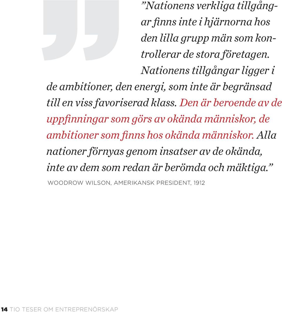 Den är beroende av de uppfinningar som görs av okända människor, de ambitioner som finns hos okända människor.