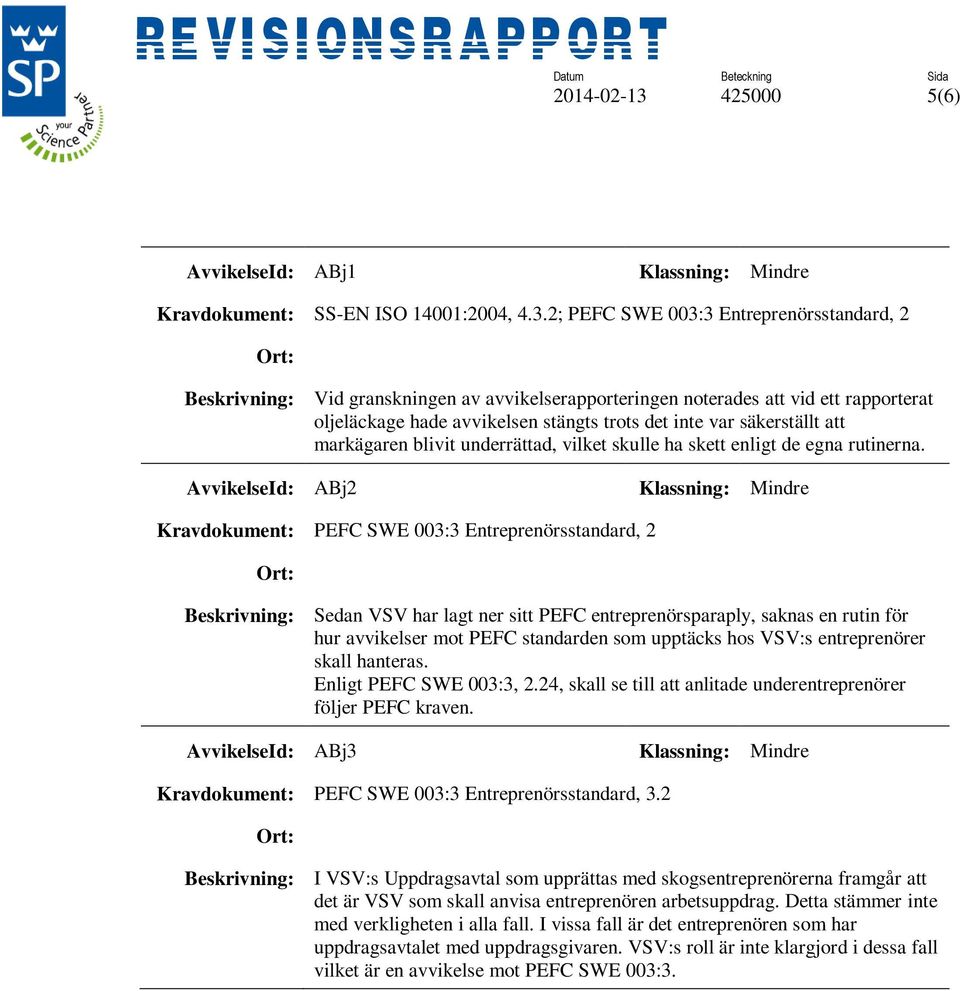 2; PEFC SWE 003:3 Entreprenörsstandard, 2 Beskrivning: Vid granskningen av avvikelserapporteringen noterades att vid ett rapporterat oljeläckage hade avvikelsen stängts trots det inte var säkerställt