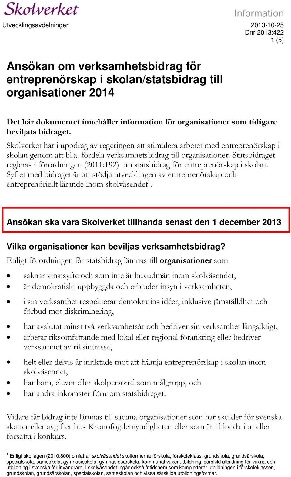 Statsbidraget regleras i förordningen (2011:192) om statsbidrag för entreprenörskap i skolan.