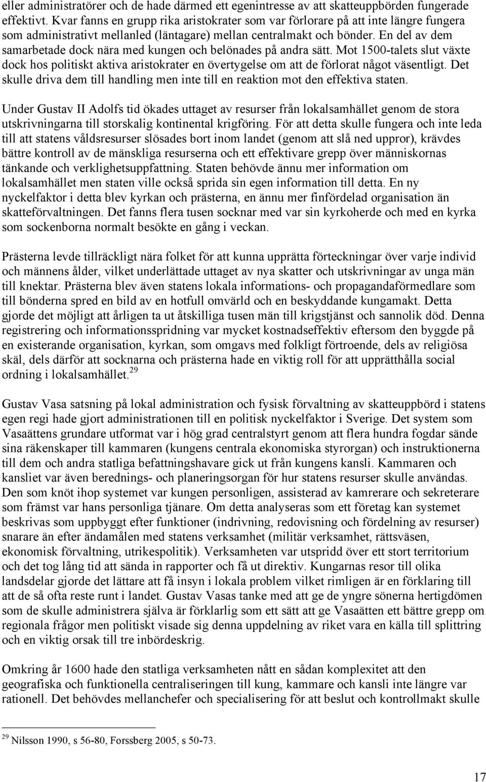 En del av dem samarbetade dock nära med kungen och belönades på andra sätt. Mot 1500-talets slut växte dock hos politiskt aktiva aristokrater en övertygelse om att de förlorat något väsentligt.