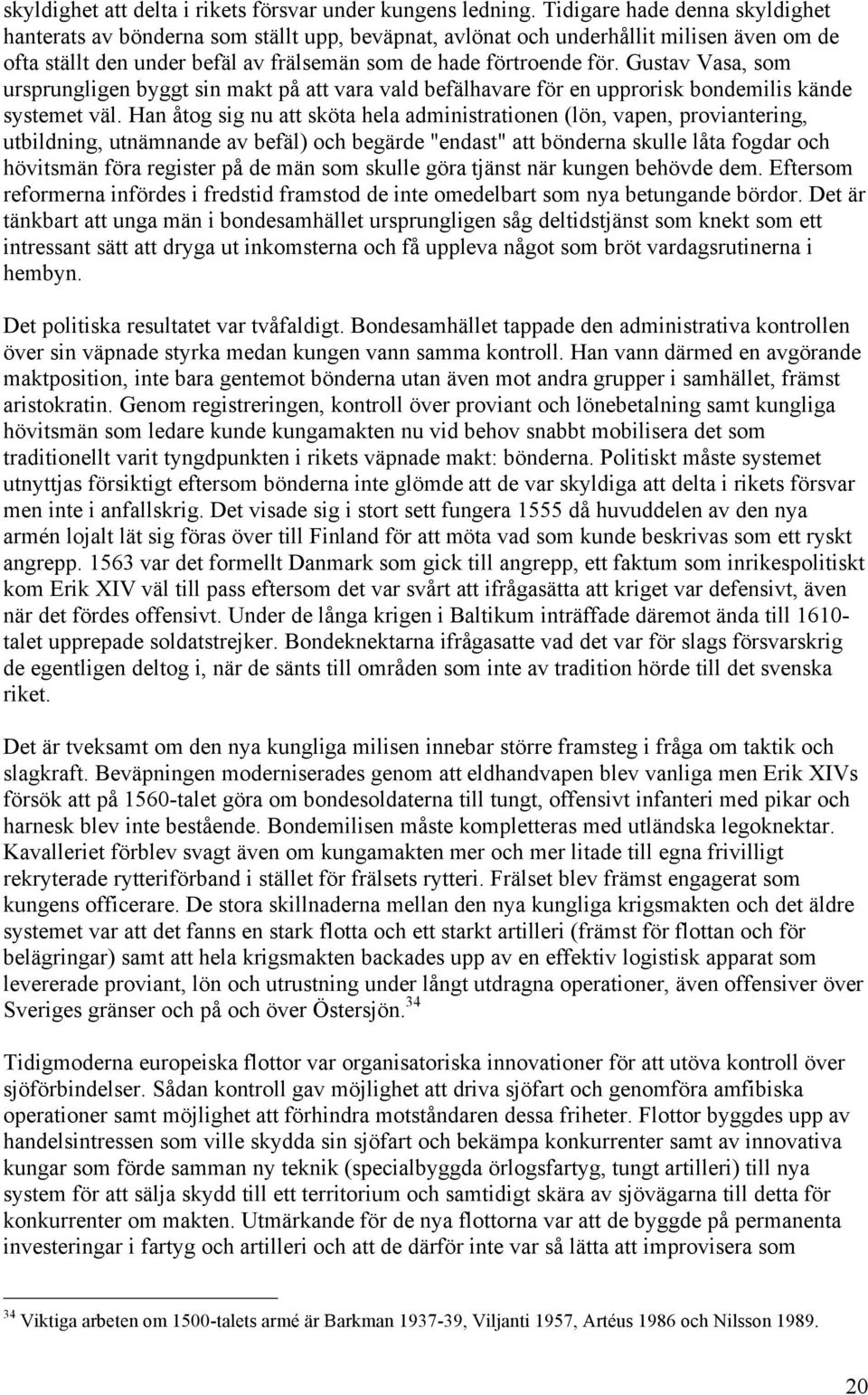 Gustav Vasa, som ursprungligen byggt sin makt på att vara vald befälhavare för en upprorisk bondemilis kände systemet väl.