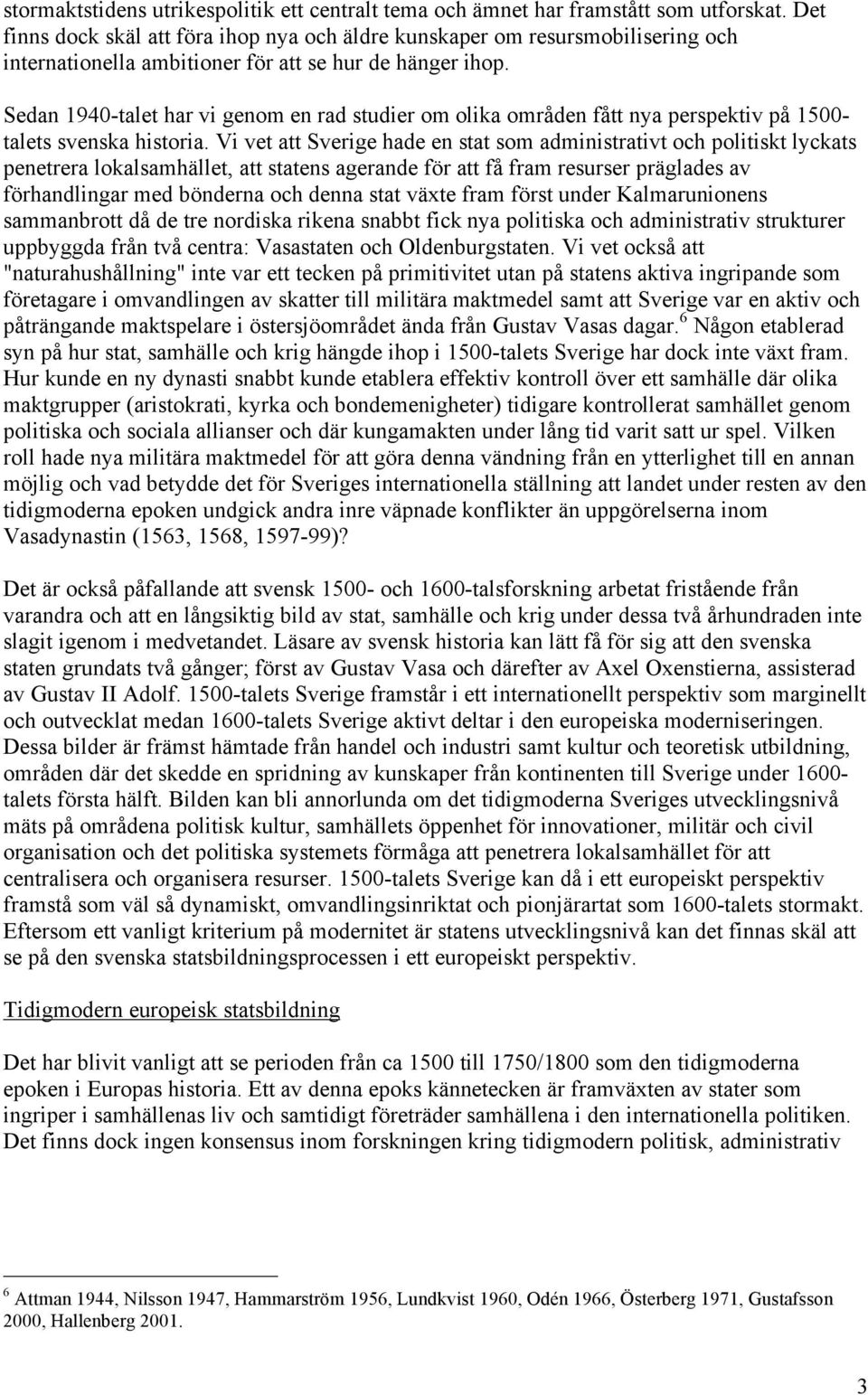 Sedan 1940-talet har vi genom en rad studier om olika områden fått nya perspektiv på 1500- talets svenska historia.