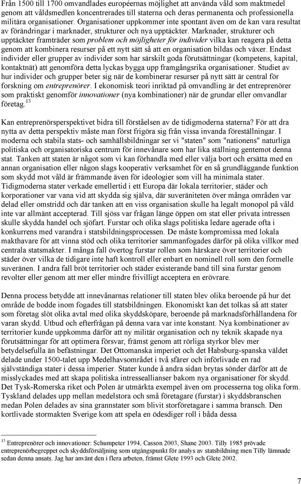 Marknader, strukturer och upptäckter framträder som problem och möjligheter för individer vilka kan reagera på detta genom att kombinera resurser på ett nytt sätt så att en organisation bildas och