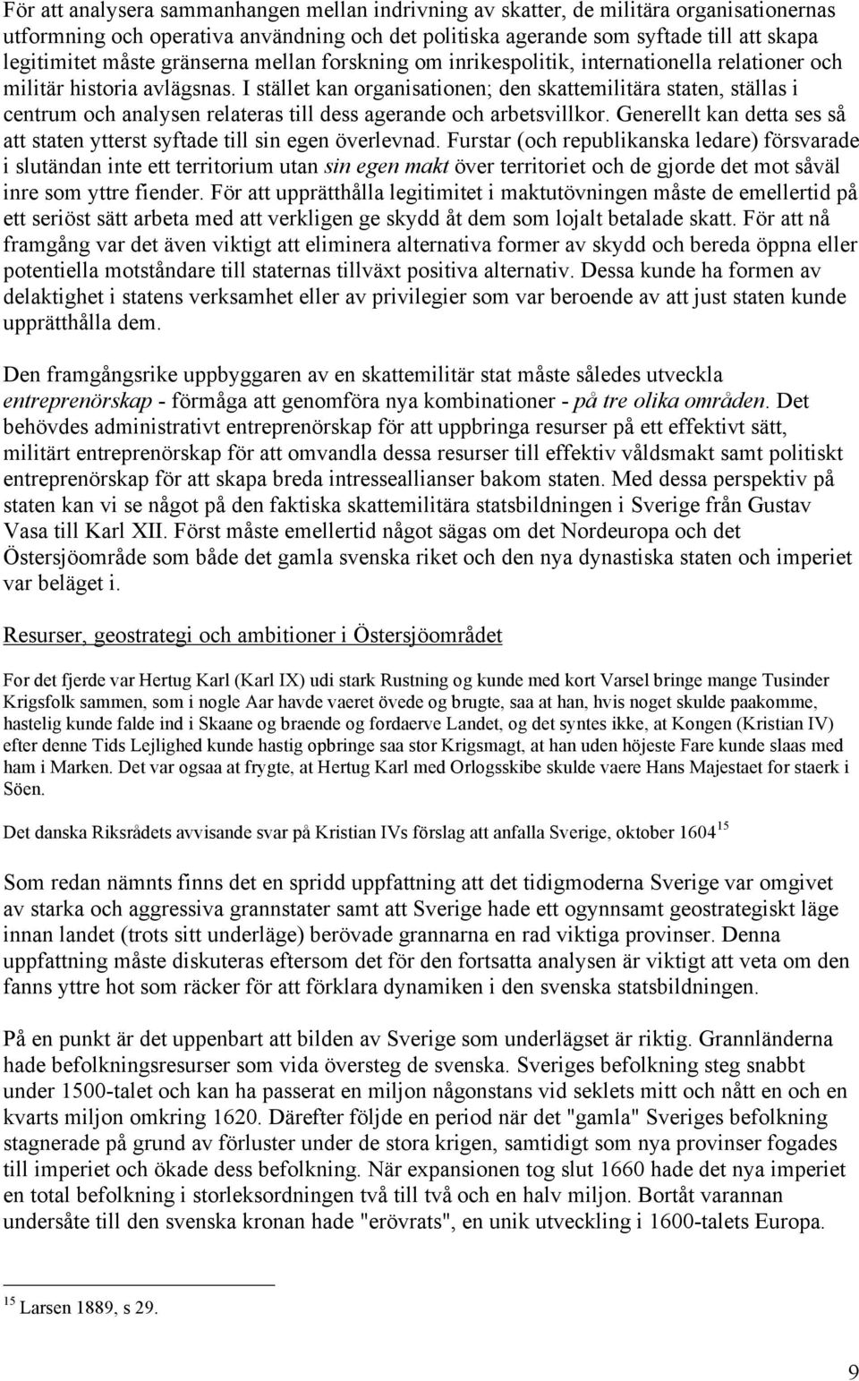 I stället kan organisationen; den skattemilitära staten, ställas i centrum och analysen relateras till dess agerande och arbetsvillkor.