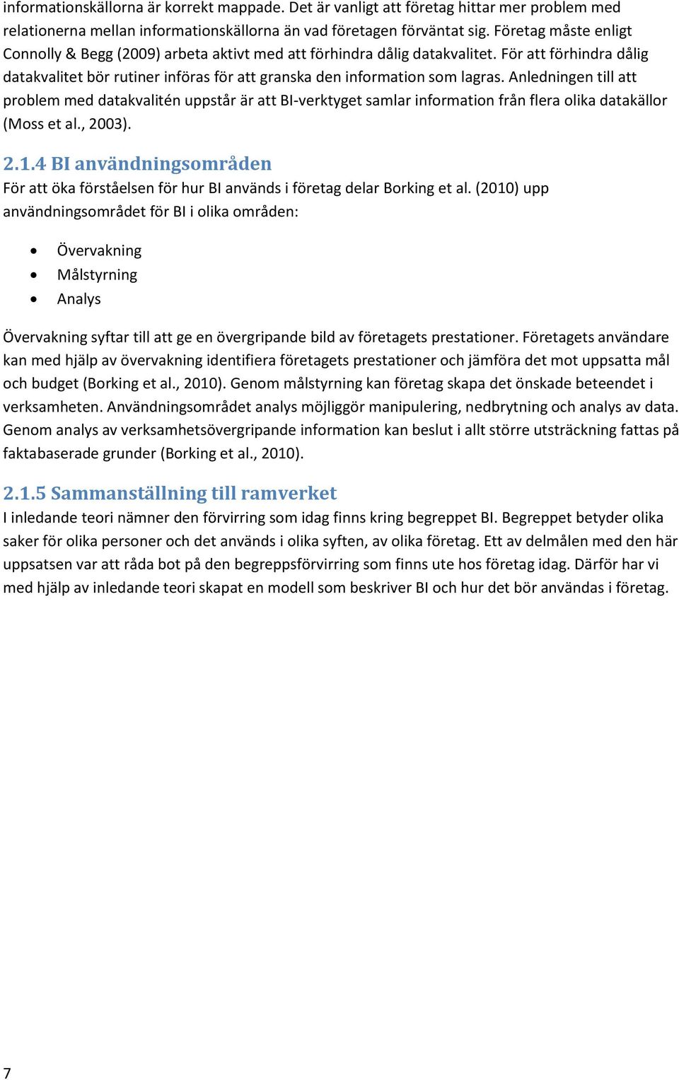 Anledningen till att problem med datakvalitén uppstår är att BI-verktyget samlar information från flera olika datakällor (Moss et al., 2003). 2.1.