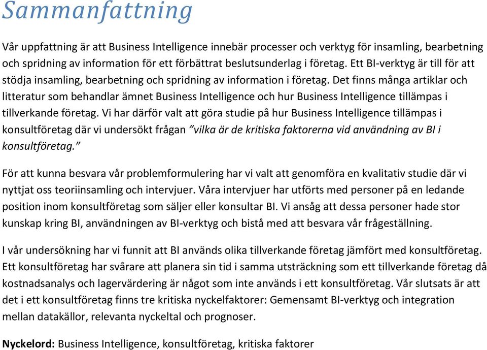 Det finns många artiklar och litteratur som behandlar ämnet Business Intelligence och hur Business Intelligence tillämpas i tillverkande företag.