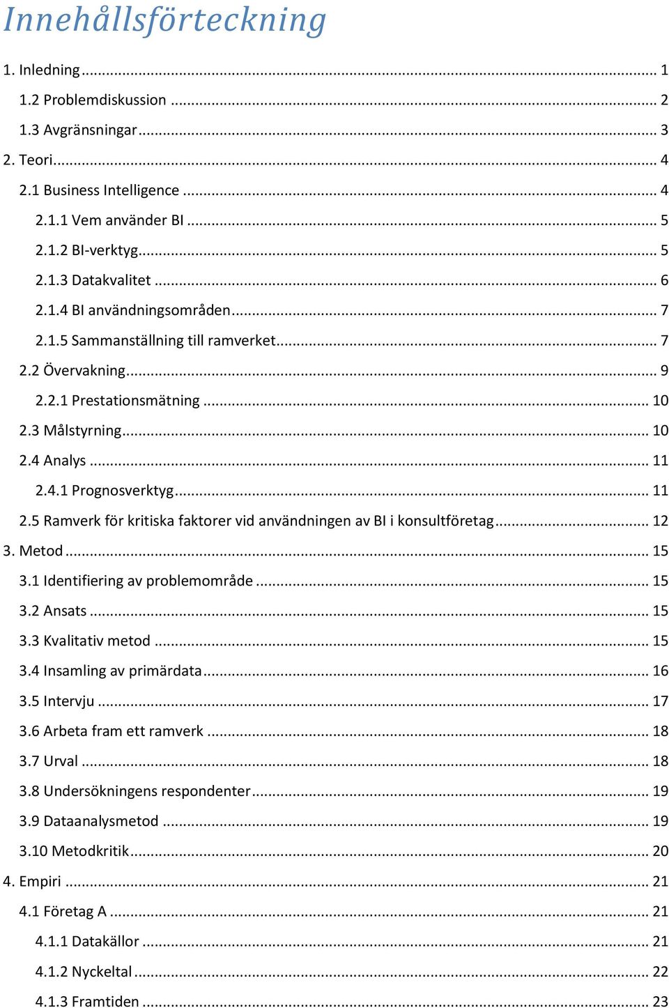 4.1 Prognosverktyg... 11 2.5 Ramverk för kritiska faktorer vid användningen av BI i konsultföretag... 12 3. Metod... 15 3.1 Identifiering av problemområde... 15 3.2 Ansats... 15 3.3 Kvalitativ metod.