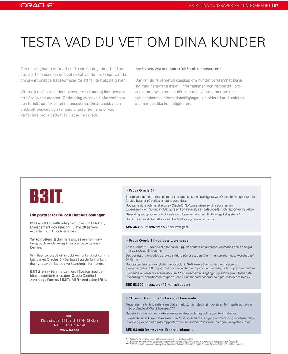 Välj mellan våra utvärderingstester om kundnöjdhet och om att hålla kvar kunderna: Optimering av insyn i informationen och förbättrad flexibilitet i processerna.