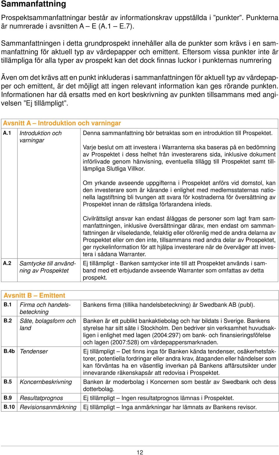 Eftersom vissa punkter inte är tillämpliga för alla typer av prospekt kan det dock finnas luckor i punkternas numrering Även om det krävs att en punkt inkluderas i sammanfattningen för aktuell typ av