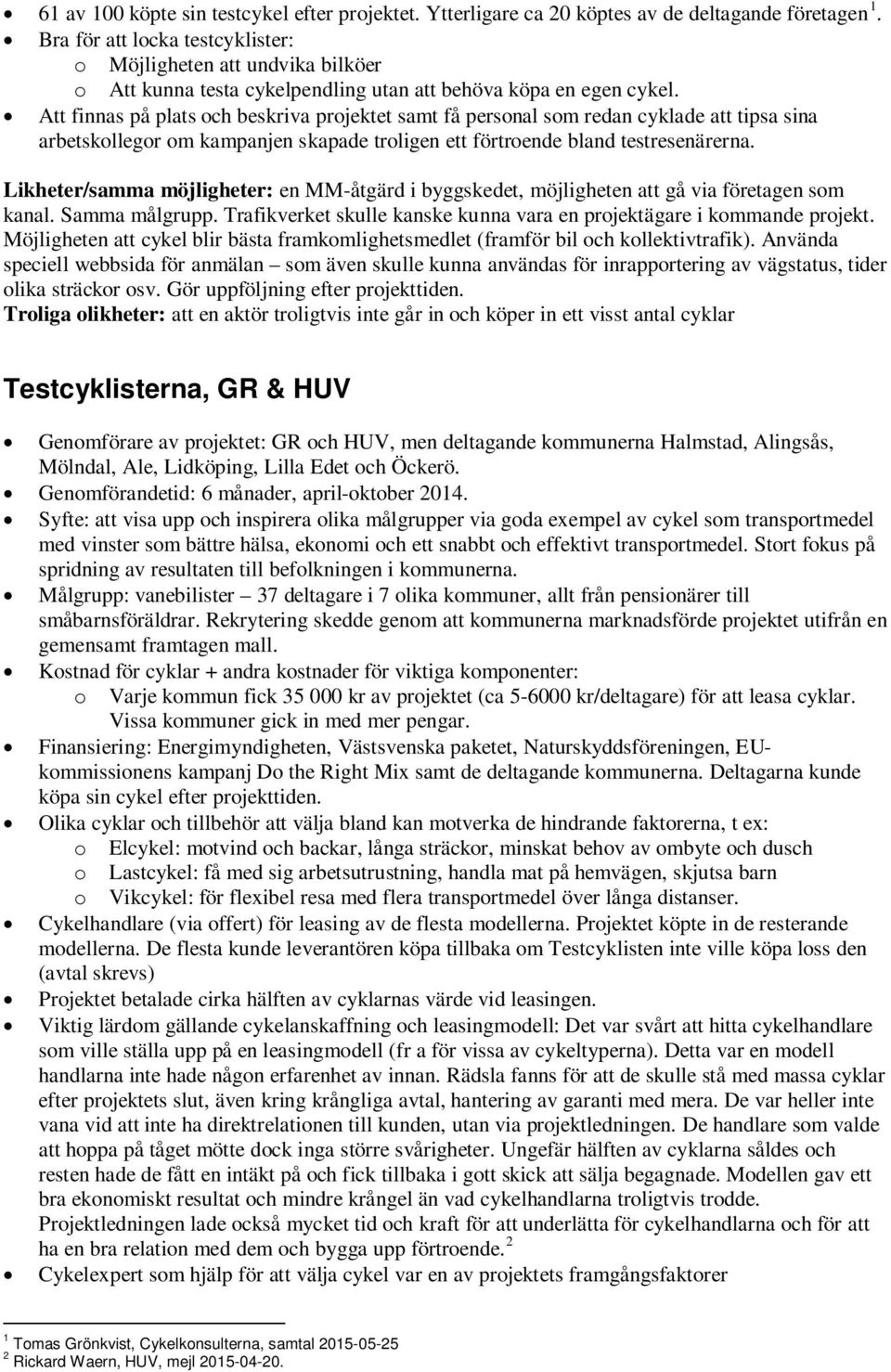 Att finnas på plats och beskriva projektet samt få personal som redan cyklade att tipsa sina arbetskollegor om kampanjen skapade troligen ett förtroende bland testresenärerna.