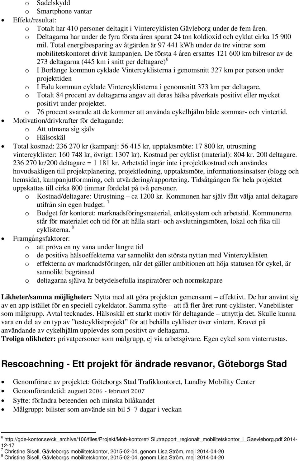 Total energibesparing av åtgärden är 97 441 kwh under de tre vintrar som mobilitetskontoret drivit kampanjen.