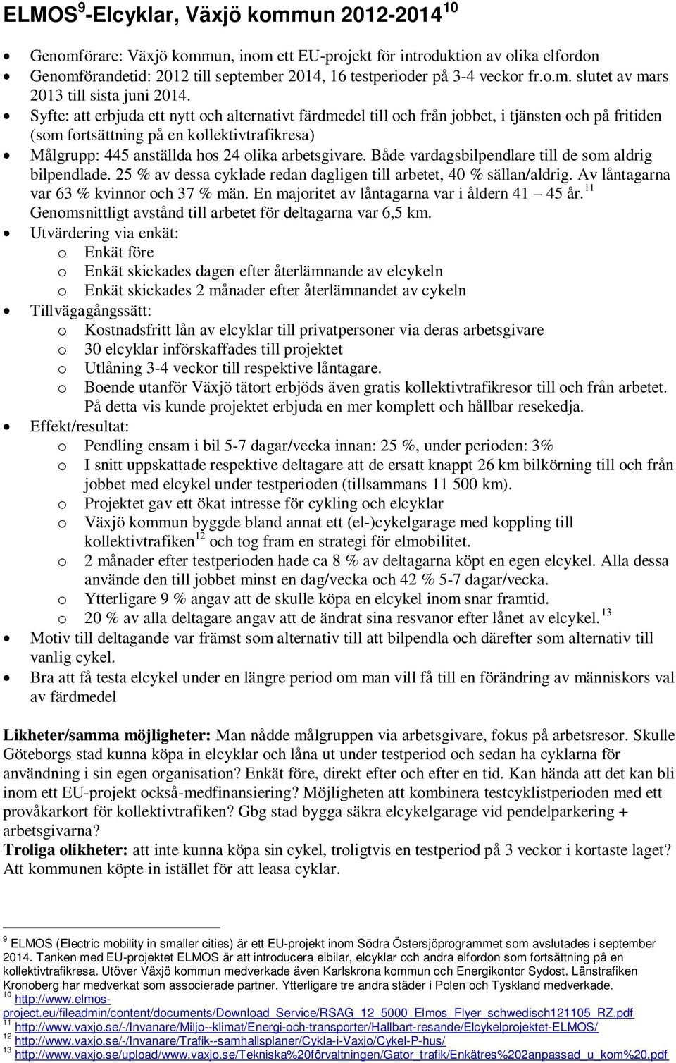 Syfte: att erbjuda ett nytt och alternativt färdmedel till och från jobbet, i tjänsten och på fritiden (som fortsättning på en kollektivtrafikresa) Målgrupp: 445 anställda hos 24 olika arbetsgivare.