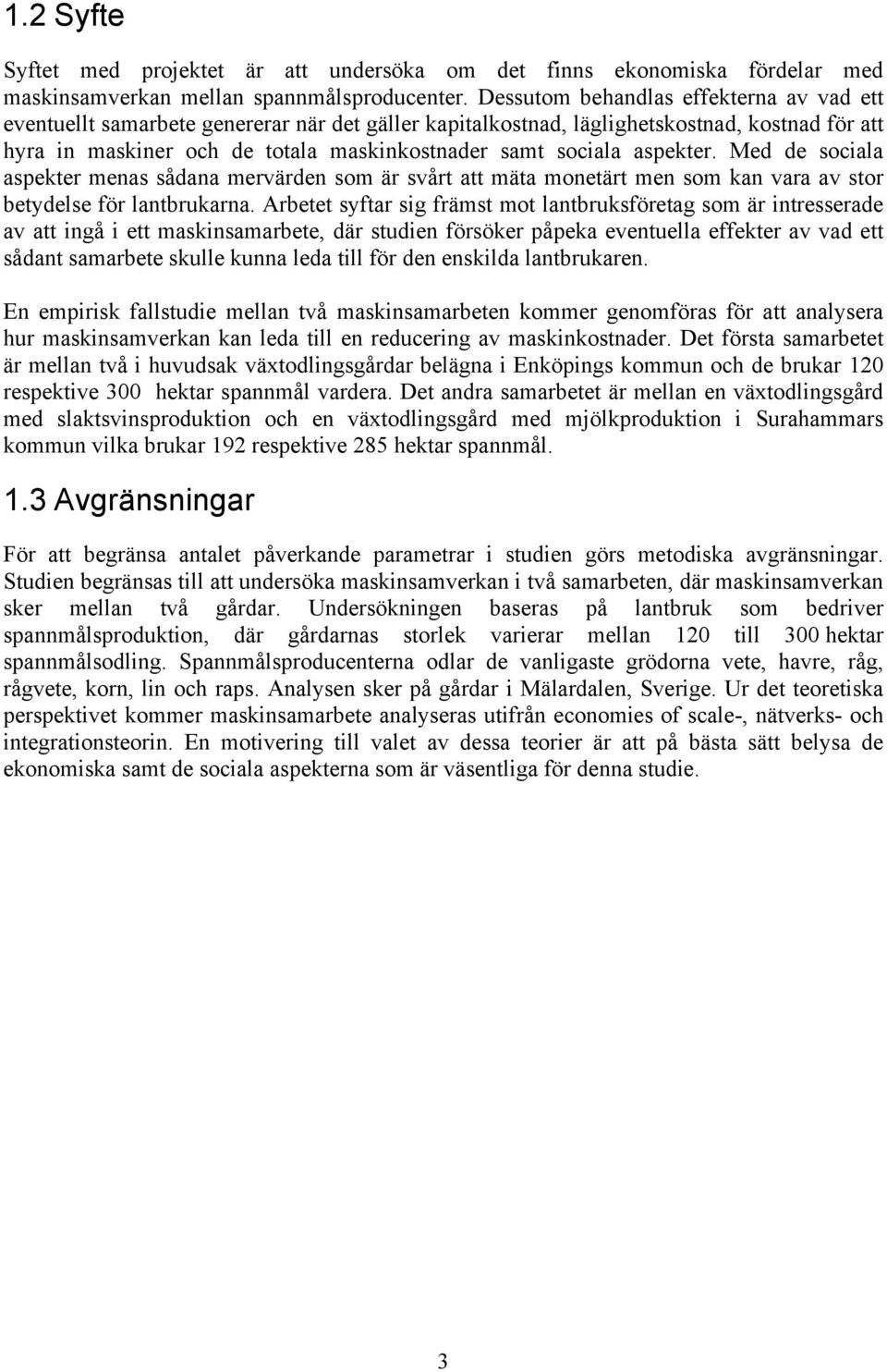 aspekter. Med de sociala aspekter menas sådana mervärden som är svårt att mäta monetärt men som kan vara av stor betydelse för lantbrukarna.