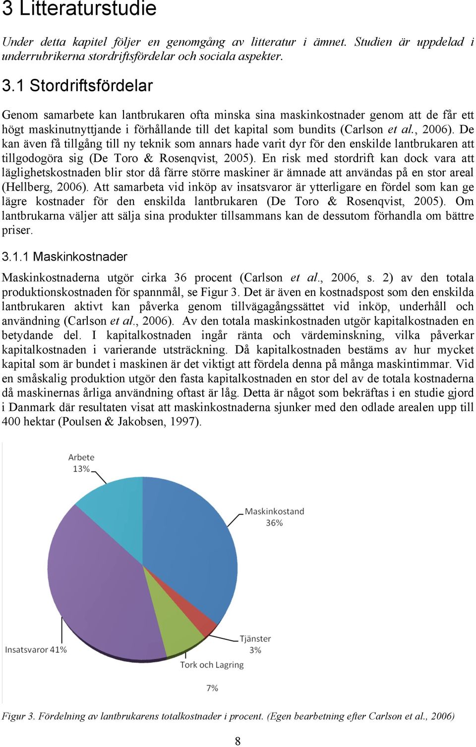 De kan även få tillgång till ny teknik som annars hade varit dyr för den enskilde lantbrukaren att tillgodogöra sig (De Toro & Rosenqvist, 2005).