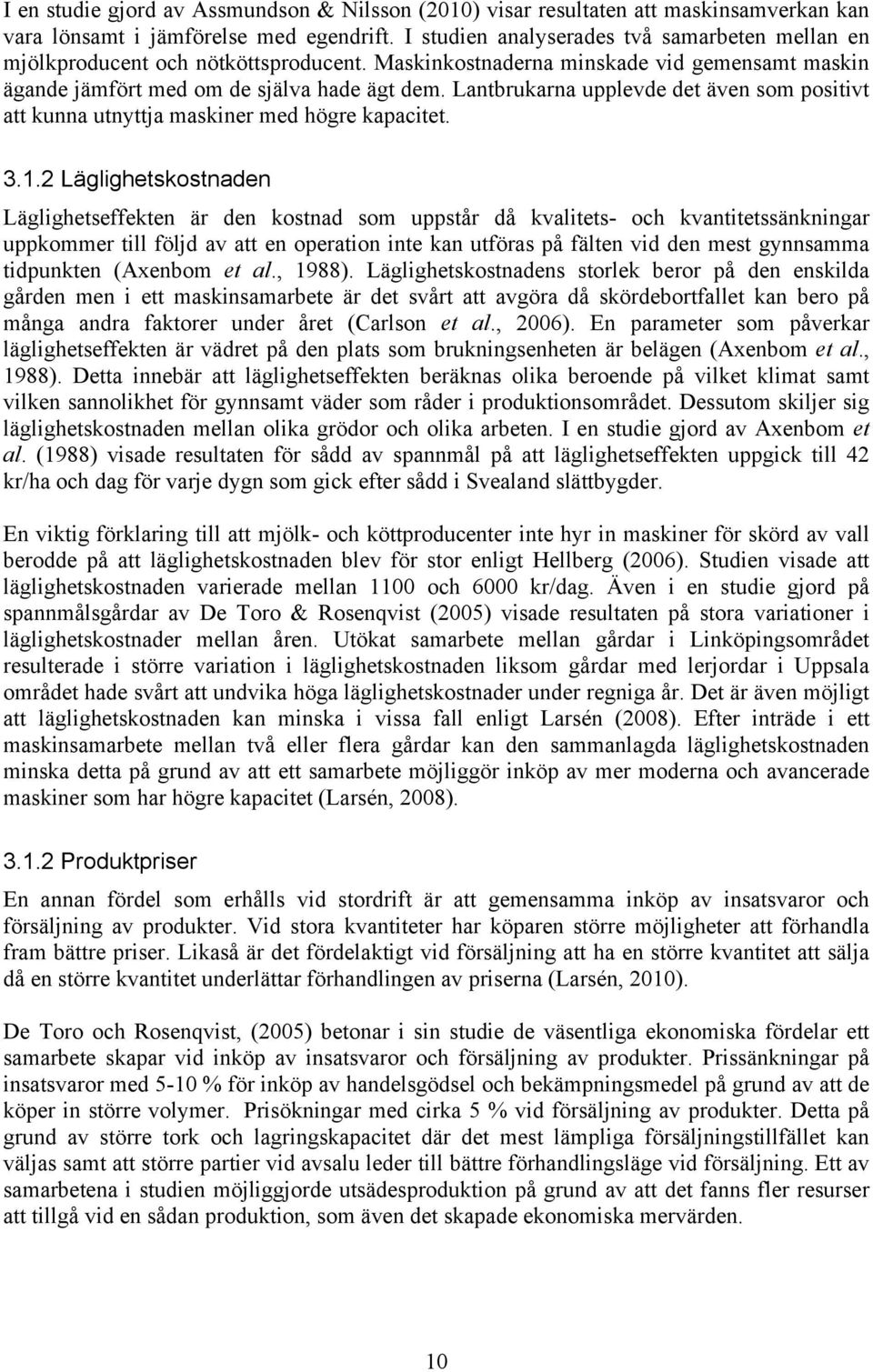 Lantbrukarna upplevde det även som positivt att kunna utnyttja maskiner med högre kapacitet. 3.1.